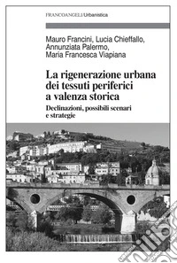 La rigenerazione urbana dei tessuti periferici a valenza storica. Declinazioni, possibili scenari e strategie