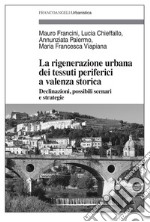 La rigenerazione urbana dei tessuti periferici a valenza storica. Declinazioni, possibili scenari e strategie libro