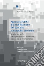 Approccio GIPCI alla riabilitazione del bambino con paralisi cerebrale. Storia naturale ed esperienze di intervento basate sulle neuroscienze libro