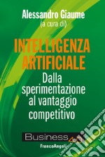 Intelligenza artificiale. Dalla sperimentazione al vantaggio competitivo libro