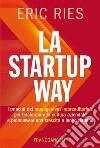 La startup way. I principi del management imprenditoriale per trasformare la cultura aziendale e promuovere una crescita a lungo termine libro di Ries Eric