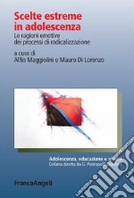 Scelte estreme in adolescenza. Le ragioni emotive dei processi di radicalizzazione libro