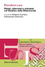 Prendersi cura. Malati, infermieri e volontari nel Giubileo della Misericordia libro