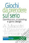 Giochi da prendere sul serio. Gamification, storytelling e game design per progetti innovativi libro di Maestri Alberto Polsinelli Pietro Sassoon Joseph