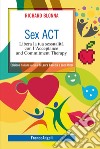 Sex Act. Libera la tua sessualità con l'Acceptance and Commitment Therapy libro