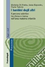 I bambini degli altri. Il percorso adottivo tra clinica e ricerca nell'area materno infantile libro