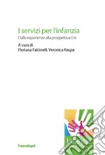 I servizi per l'infanzia. Dalle esperienze alla prospettiva 0-6 libro