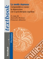 La mente depressa. Comprendere e curare la depressione con la psicoterapia cognitiva libro