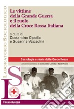 Le vittime della Grande Guerra e il ruolo della Croce Rossa Italiana libro