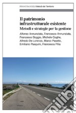 Il patrimonio infrastrutturale esistente. Metodi e strategie per la gestione libro