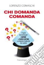 Chi domanda comanda. 7 facili tecniche per capire e farsi capire e ottenere tutto ciò che volete