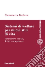 Sistemi di welfare per nuovi stili di vita. Innovazione sociale, diritti e competenze libro