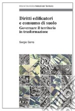 Diritti edificatori e consumo di suolo. Governare il territorio in trasformazione libro