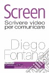 Screen. Scrivere video per comunicare libro di Fontana Diego