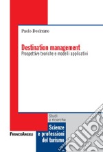 Destination management. Prospettive teoriche e modelli applicativi libro