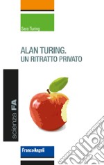 Alan Turing. Un ritratto privato