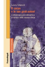 Il corpo e le sue gest-azioni. L'arteterapia psicodinamica al tempo delle neuroscienze libro