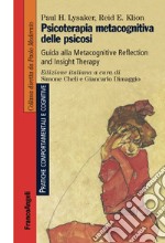 Psicoterapia metacognitiva delle psicosi. Guida alla Metacognitive Reflection and Insight Therapy