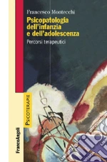 Psicopatologia dell'infanzia e dell'adolescenza. Percorsi terapeutici libro