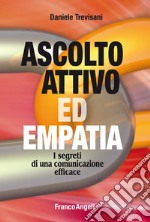 Ascolto attivo ed empatia. I segreti di una comunicazione efficace libro