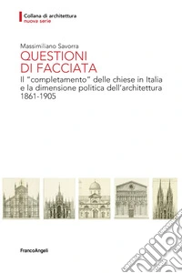 Questioni di facciata. Il «completamento» delle chiese in Italia e la dimensione politica dell'architettura 1861-1905