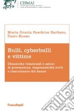 Bulli, cyberbulli e vittime. Dinamiche relazionali e azioni di prevenzione, responsabilità civili e risarcimento del danno libro