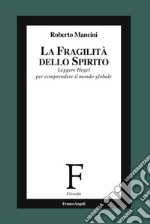 La fragilità dello Spirito. Leggere Hegel per comprendere il mondo globale libro