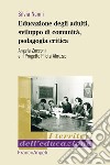 Educazione degli adulti, sviluppo di comunità, pedagogia critica. Angela Zucconi e il Progetto Pilota Abruzzo libro di Nanni Silvia