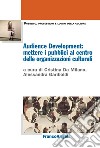 Audience Development: mettere i pubblici al centro delle organizzazioni culturali libro