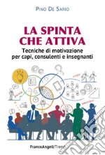 La spinta che attiva. Tecniche di motivazione per capi, consulenti e insegnanti libro