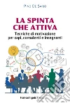 La spinta che attiva. Tecniche di motivazione per capi, consulenti e insegnanti libro di De Sario Pino