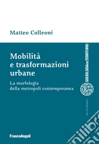 Mobilità e trasformazioni urbane. La morfologia della metropoli contemporanea