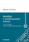 Mobilità e trasformazioni urbane. La morfologia della metropoli contemporanea libro