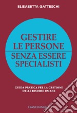 Gestire le persone senza essere specialisti. Guida pratica per la gestione delle risorse umane libro