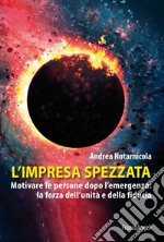 L'impresa spezzata. Motivare le persone dopo l'emergenza: la forza dell'unità e della fiducia libro