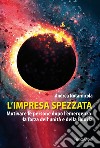 L'impresa spezzata. Motivare le persone dopo l'emergenza: la forza dell'unità e della fiducia libro di Notarnicola Andrea