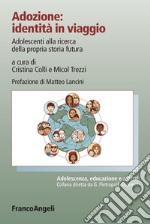 Adozione: identità in viaggio. Adolescenti alla ricerca della propria storia futura libro