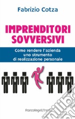 Imprenditori sovversivi. Come rendere l'azienda uno strumento di realizzazione personale libro