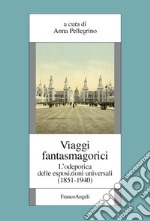 Viaggi fantasmagorici. L'odeporica delle esposizioni universali (1851-1940) libro