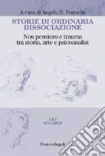 Storie di ordinaria dissociazione. Non pensiero e trauma tra storia, arte e psicoanalisi libro