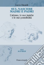 Sul nascere madri e padri. L'abisso, le sue insidie e le sue possibilità