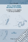 Sul nascere madri e padri. L'abisso, le sue insidie e le sue possibilità libro di Rinaldi Lucio