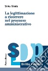 La legittimazione a ricorrere nel processo amministrativo libro