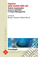 Innovare nella società delle reti. Sistemi organizzativi, processi produttivi e project management libro