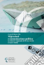 Migrazioni e comunicazione politica. Le elezioni regionali 2018 tra vecchi e nuovi media libro