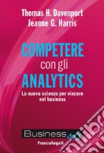 Competere con gli analytics. La nuova scienza per vincere nel business libro