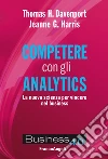 Competere con gli analytics. La nuova scienza per vincere nel business libro