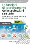 Le funzioni di coordinamento delle professioni sanitarie. I nuovi incarichi di posizione, di funzione organizzativa e di funzione professionale. Nuova ediz. libro