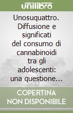 Unosuquattro. Diffusione e significati del consumo di cannabinoidi tra gli adolescenti: una questione educativa