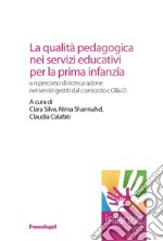 La qualità pedagogica nei servizi educativi per la prima infanzia. Un percorso di ricerca-azione nei servizi gestiti dal Consorzio CO&SO libro